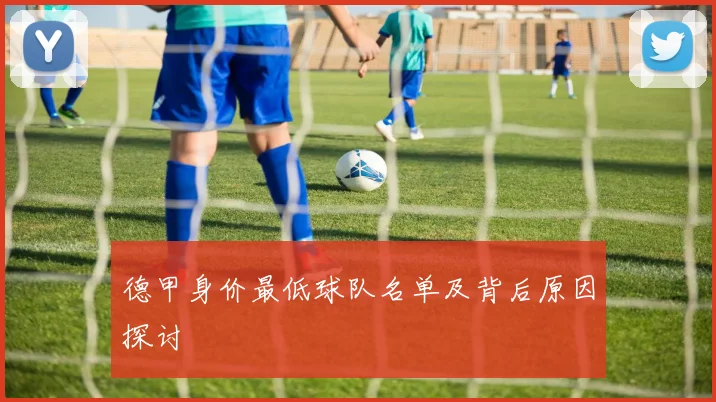 德甲身价最低球队名单及背后原因探讨