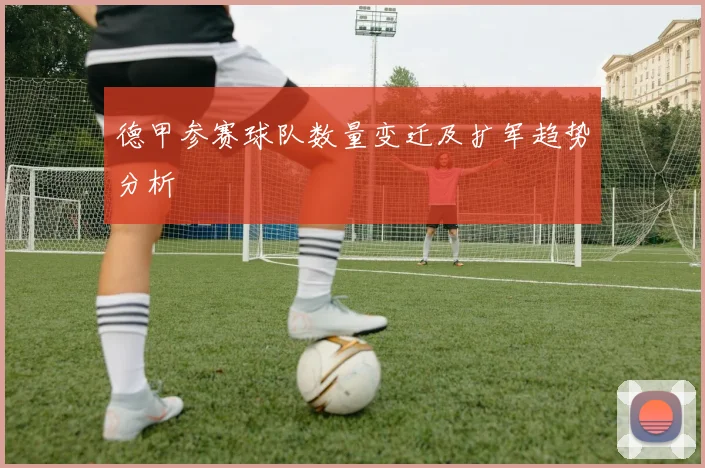 德甲参赛球队数量变迁及扩军趋势分析