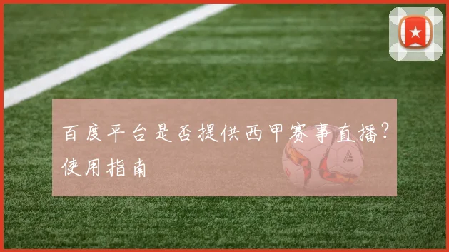 百度平台是否提供西甲赛事直播?使用指南