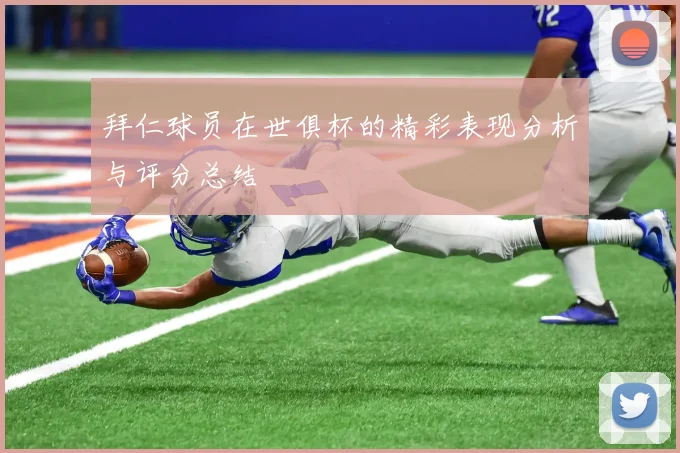 拜仁球员在世俱杯的精彩表现分析与评分总结